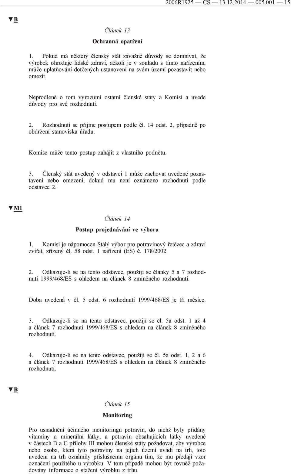 omezit. Neprodleně o tom vyrozumí ostatní členské státy a Komisi a uvede důvody pro své rozhodnutí. 2. Rozhodnutí se přijme postupem podle čl. 14 odst. 2, případně po obdržení stanoviska úřadu.