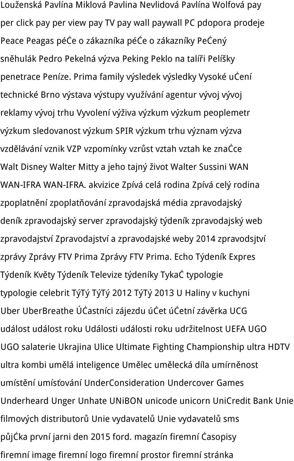 Prima family výsledek výsledky Vysoké učení technické Brno výstava výstupy využívání agentur vývoj vývoj reklamy vývoj trhu Vyvolení výživa výzkum výzkum peoplemetr výzkum sledovanost výzkum SPIR