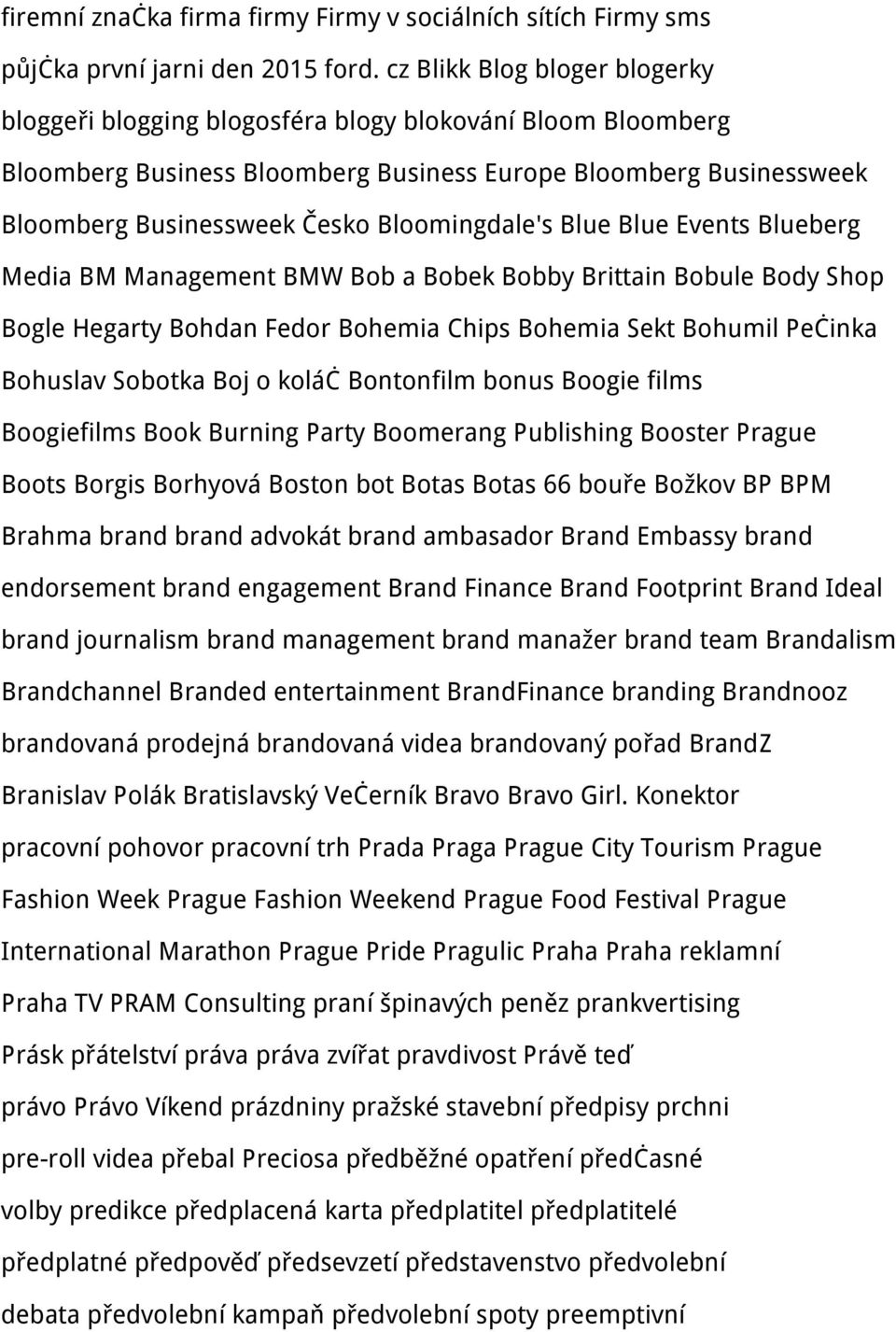 Bloomingdale's Blue Blue Events Blueberg Media BM Management BMW Bob a Bobek Bobby Brittain Bobule Body Shop Bogle Hegarty Bohdan Fedor Bohemia Chips Bohemia Sekt Bohumil Pečinka Bohuslav Sobotka Boj