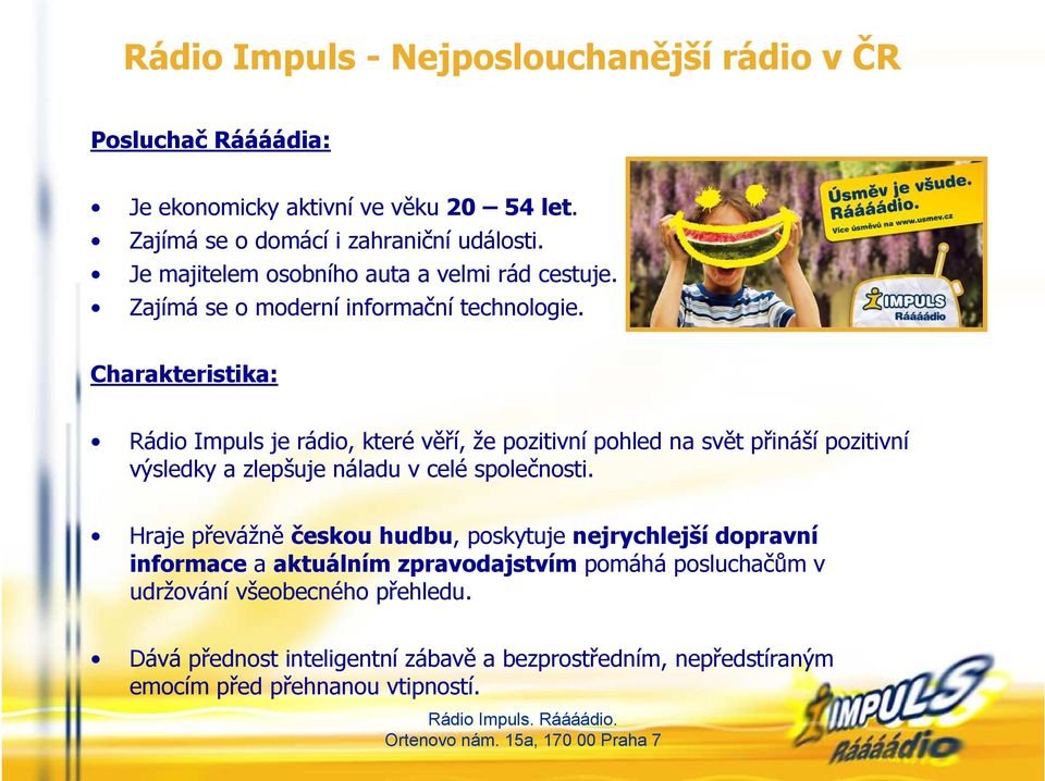 Charakteristika: Rádio Impuls je rádio, které věří, že pozitivní pohled na svět přináší pozitivní výsledky a zlepšuje náladu v celé společnosti.