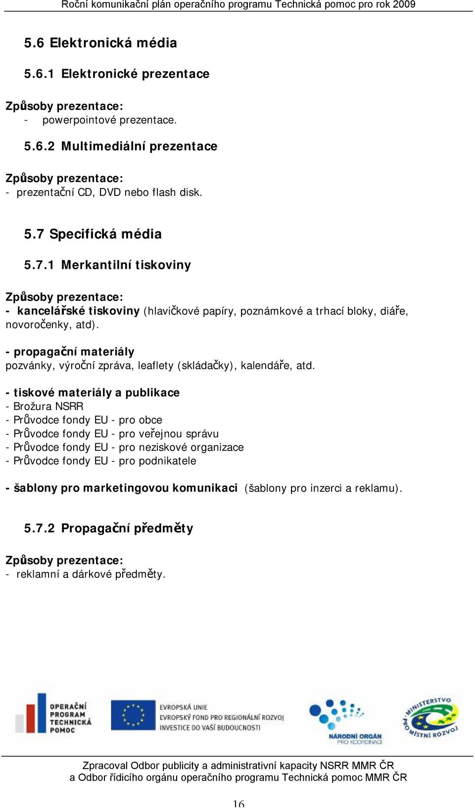 - propagační materiály pozvánky, výroční zpráva, leaflety (skládačky), kalendáře, atd.