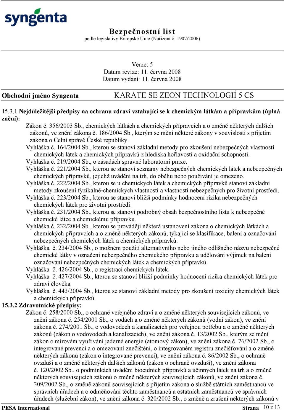 , kterým se mění některé zákony v souvislosti s přijetím zákona o Celní správě České republiky. Vyhláška č. 164/2004 Sb.