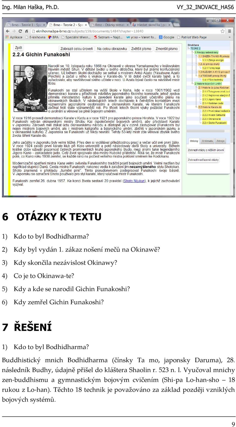 Buddhistický mnich Bodhidharma (čínsky Ta mo, japonsky Daruma), 28. následník Budhy, údajně přišel do kláštera Shaolin r. 523 n. l.