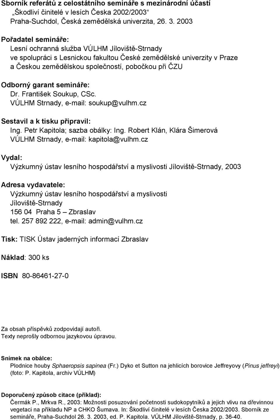 Odborný garant semináře: Dr. František Soukup, CSc. VÚLHM Strnady, e-mail: soukup@vulhm.cz Sestavil a k tisku připravil: Ing. Petr Kapitola; sazba obálky: Ing.