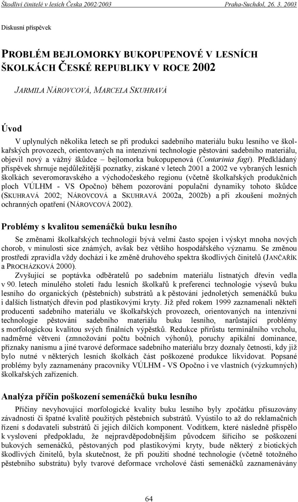 Předkládaný příspěvek shrnuje nejdůležitější poznatky, získané v letech 2001 a 2002 ve vybraných lesních školkách severomoravského a východočeského regionu (včetně školkařských produkčních ploch