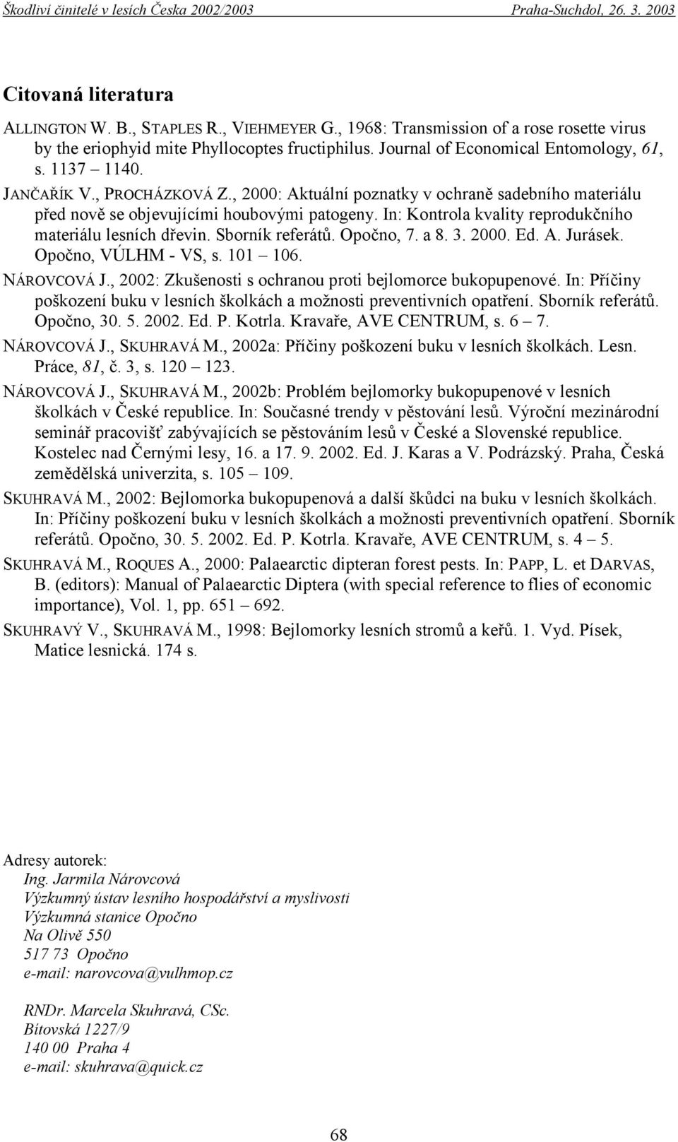 Sborník referátů. Opočno, 7. a 8. 3. 2000. Ed. A. Jurásek. Opočno, VÚLHM - VS, s. 101 106. NÁROVCOVÁ J., 2002: Zkušenosti s ochranou proti bejlomorce bukopupenové.