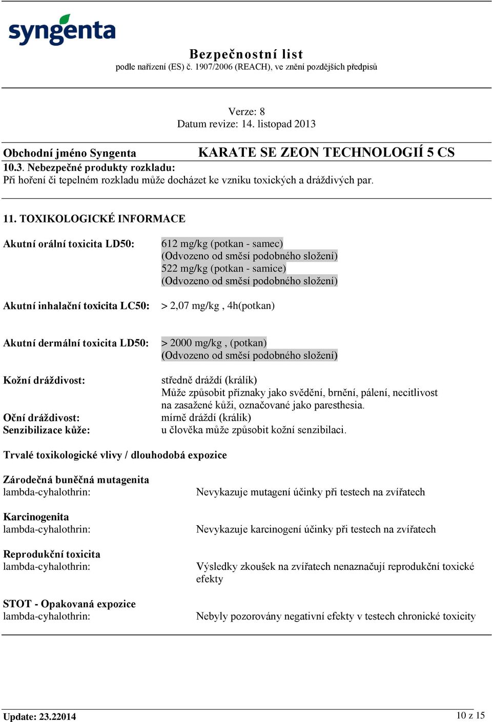 podobného složení) > 2,07 mg/kg, 4h(potkan) Akutní dermální toxicita LD50: Kožní dráždivost: Oční dráždivost: Senzibilizace kůže: > 2000 mg/kg, (potkan) (Odvozeno od směsí podobného složení) středně