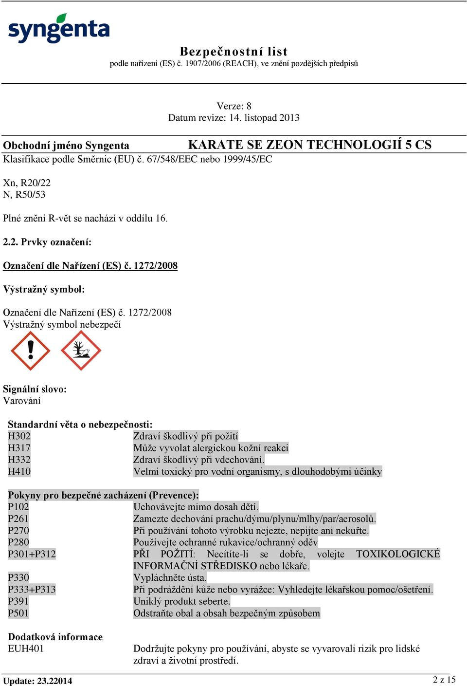 1272/2008 Výstražný symbol nebezpečí Signální slovo: Varování Standardní věta o nebezpečnosti: H302 Zdraví škodlivý při požití H317 Může vyvolat alergickou kožní reakci H332 Zdraví škodlivý při