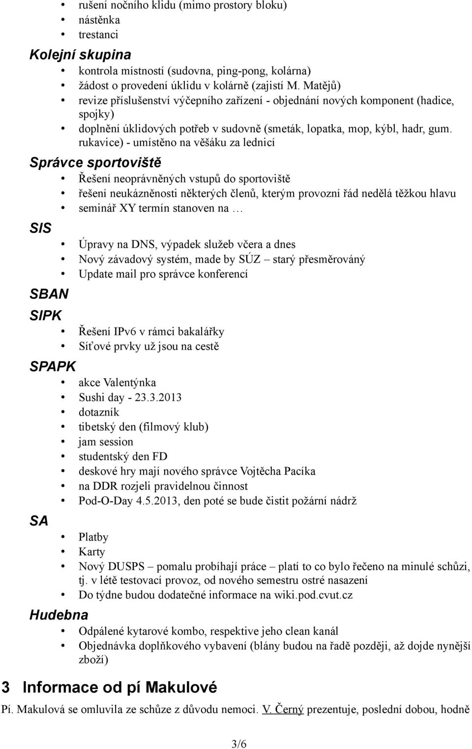 rukavice) - umístěno na věšáku za lednicí Správce sportoviště Řešení neoprávněných vstupů do sportoviště řešení neukázněnosti některých členů, kterým provozní řád nedělá těžkou hlavu seminář XY