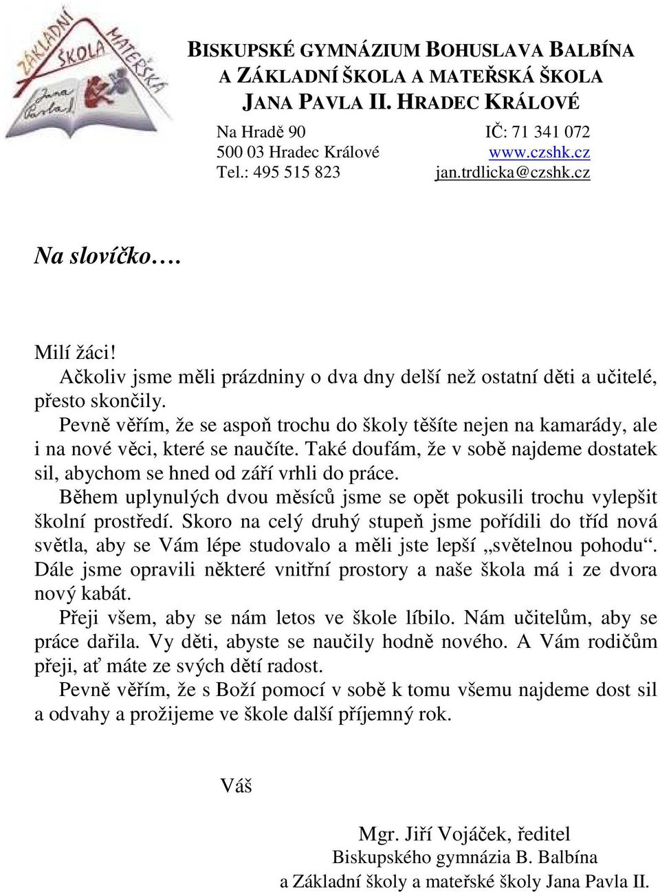 Pevně věřím, že se aspoň trochu do školy těšíte nejen na kamarády, ale i na nové věci, které se naučíte. Také doufám, že v sobě najdeme dostatek sil, abychom se hned od září vrhli do práce.