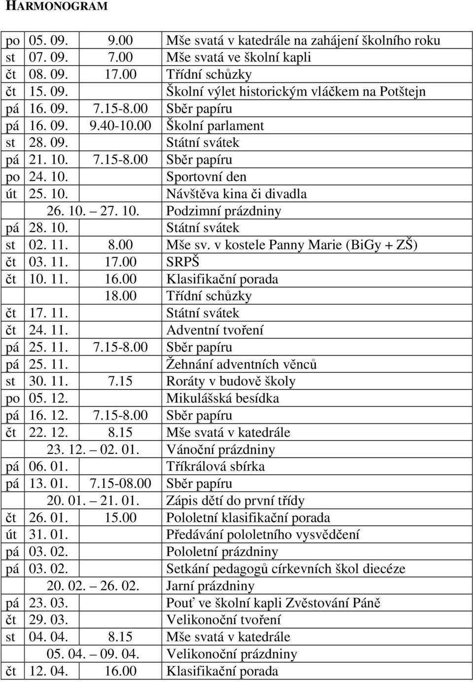 10. st 02. 11. 8.00 Mše sv. v kostele Panny Marie (BiGy + ZŠ) čt 03. 11. 17.00 SRPŠ čt 10. 11. 16.00 Klasifikační porada 18.00 Třídní schůzky čt 17. 11. čt 24. 11. Adventní tvoření pá 25. 11. 7.15-8.