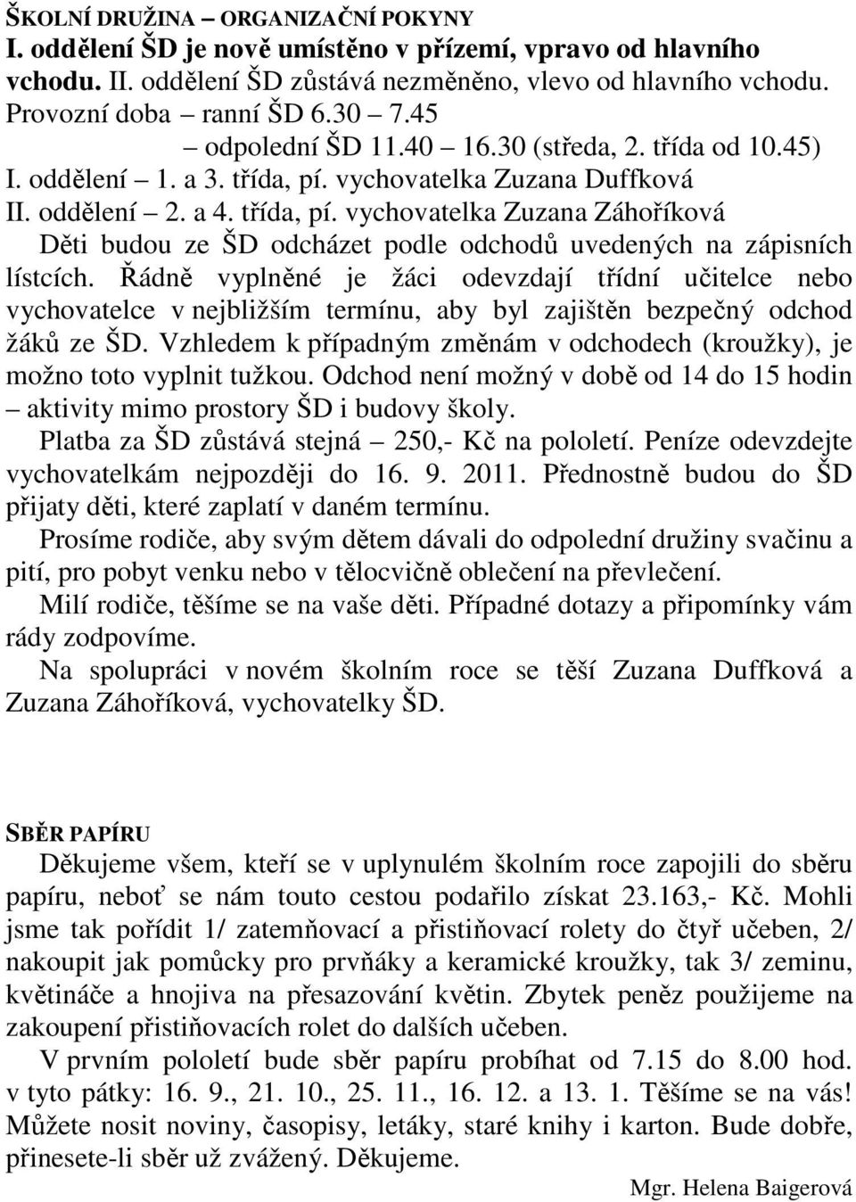 Řádně vyplněné je žáci odevzdají třídní učitelce nebo vychovatelce v nejbližším termínu, aby byl zajištěn bezpečný odchod žáků ze ŠD.