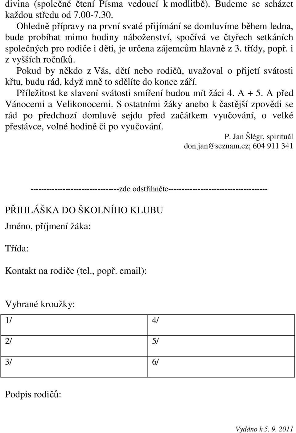 třídy, popř. i z vyšších ročníků. Pokud by někdo z Vás, dětí nebo rodičů, uvažoval o přijetí svátosti křtu, budu rád, když mně to sdělíte do konce září.