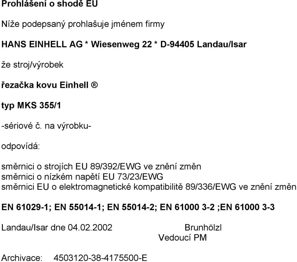 na výrobku- odpovídá: směrnici o strojích EU 89/392/EWG ve znění změn směrnici o nízkém napětí EU 73/23/EWG směrnici EU o