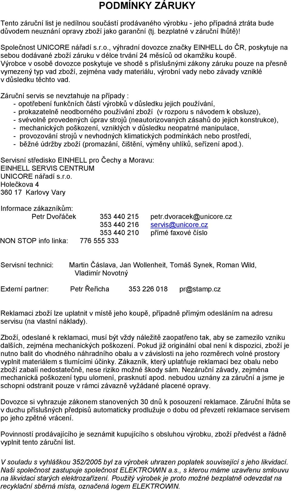 Výrobce v osobě dovozce poskytuje ve shodě s příslušnými zákony záruku pouze na přesně vymezený typ vad zboží, zejména vady materiálu, výrobní vady nebo závady vzniklé v důsledku těchto vad.