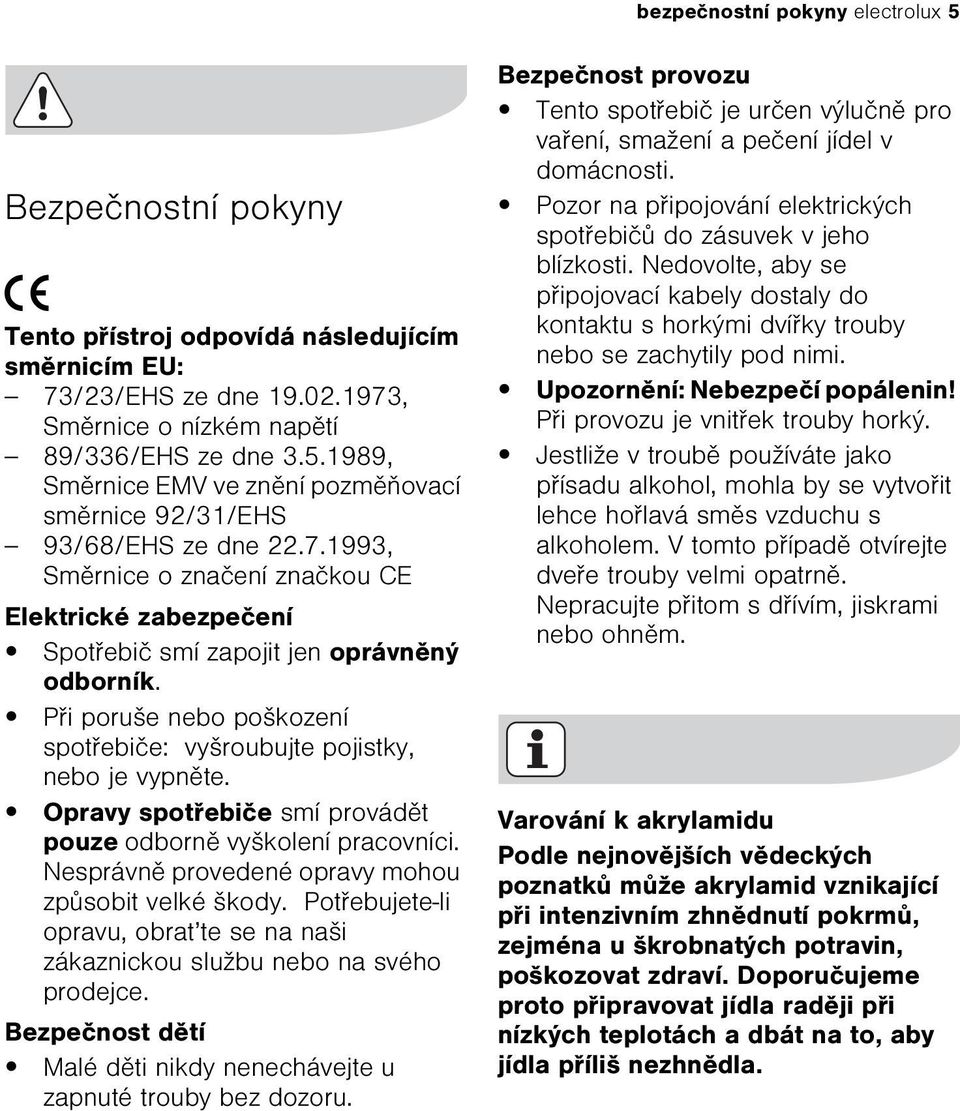 Opravy spotøebièe smí provádìt pouze odbornì vyškolení pracovníci. Nesprávnì provedené opravy mohou zpùsobit velké škody.