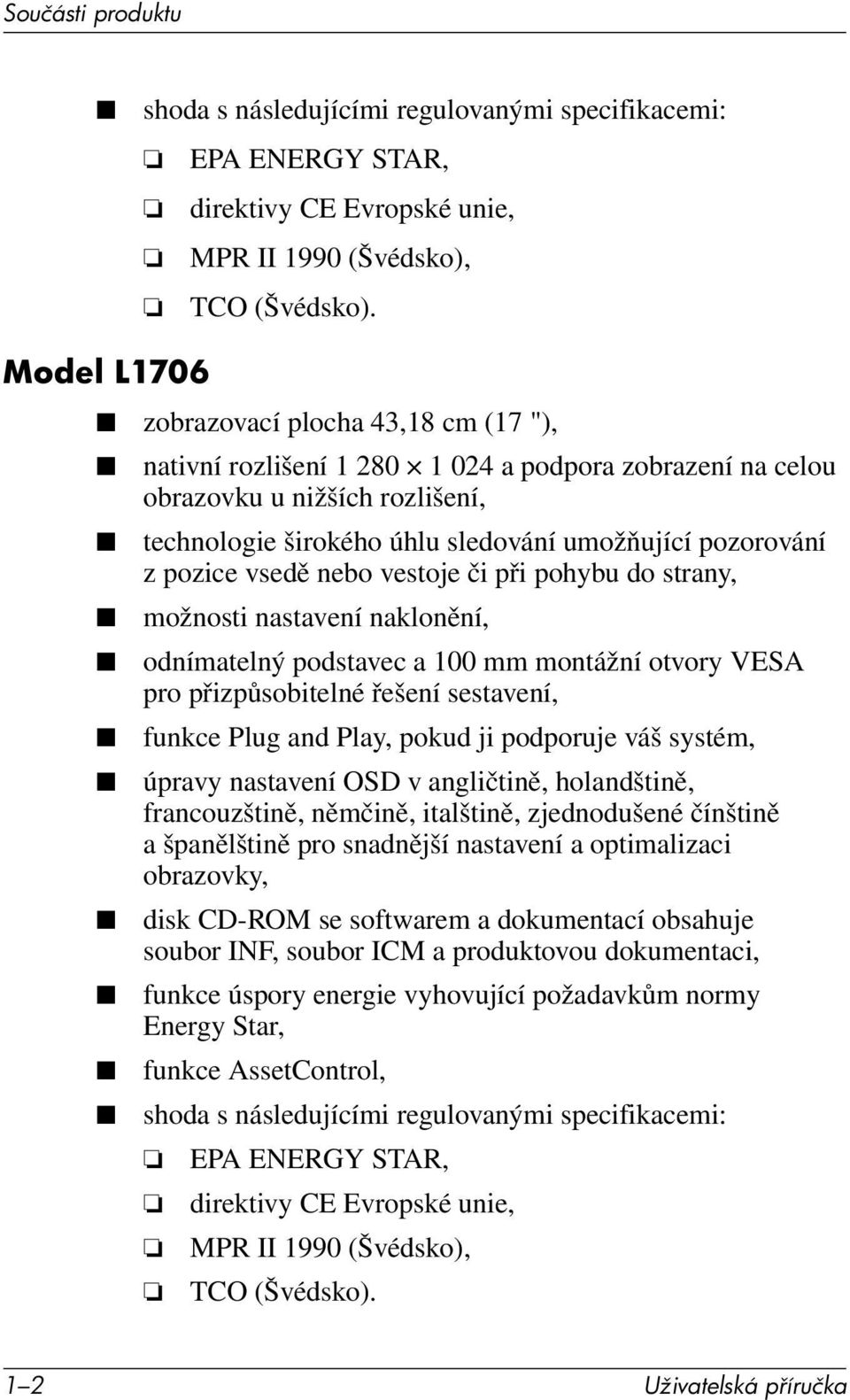 pozice vsedě nebo vestoje či při pohybu do strany, možnosti nastavení naklonění, odnímatelný podstavec a 100 mm montážní otvory VESA pro přizpůsobitelné řešení sestavení, funkce Plug and Play, pokud