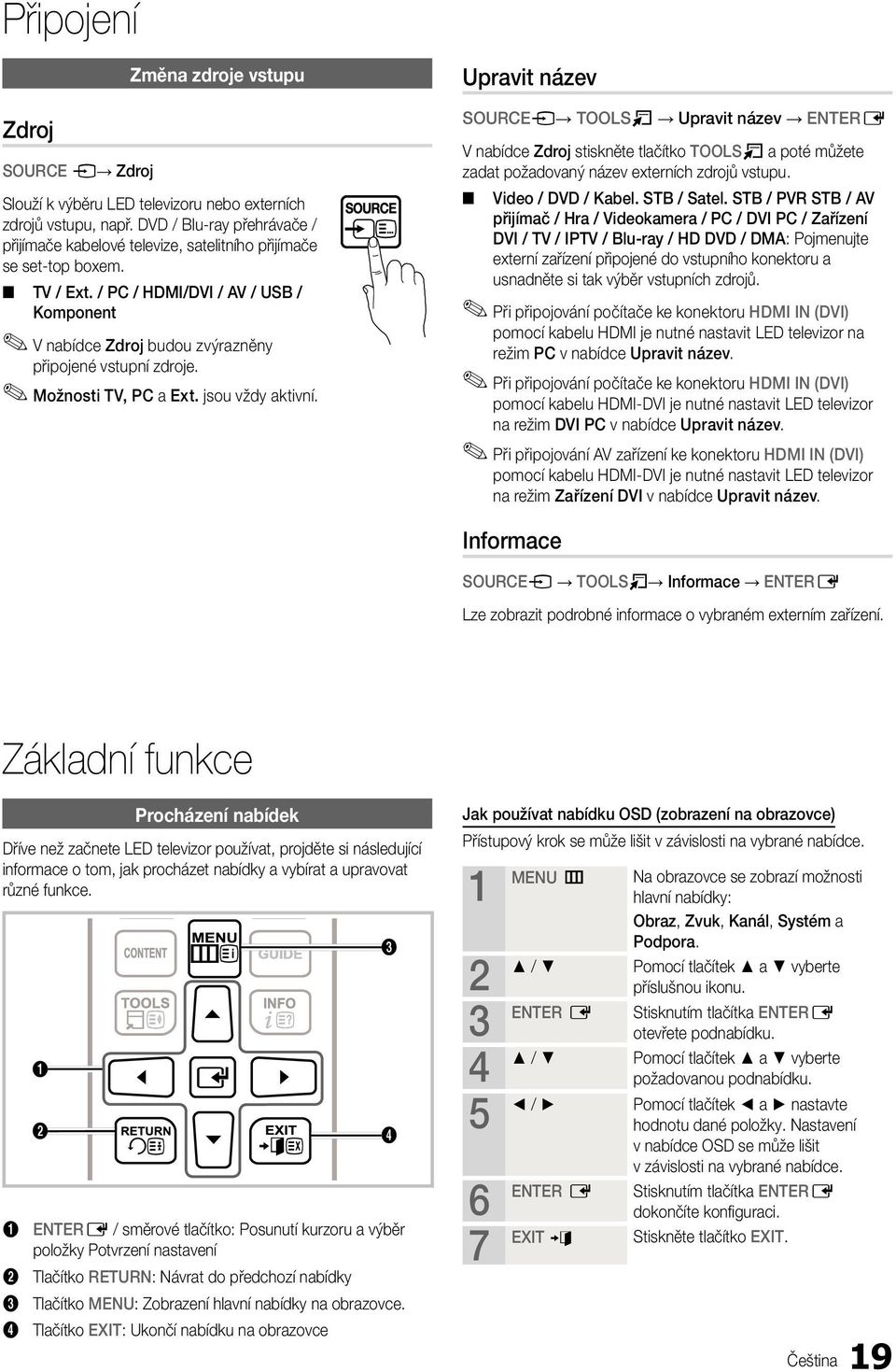 / PC / HDMI/DVI / AV / USB / Komponent V nabídce Zdroj budou zvýrazněny připojené vstupní zdroje. Možnosti TV, PC a Ext. jsou vždy aktivní.