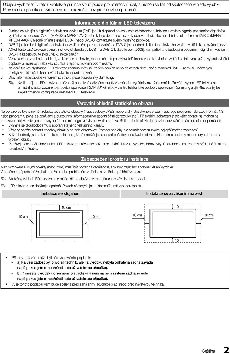 Funkce související s digitálním televizním vysíláním (DVB) jsou k dispozici pouze v zemích/oblastech, kde jsou vysílány signály pozemního digitálního vysílání ve standardu DVB-T (MPEG2 a MPEG4 AVC)