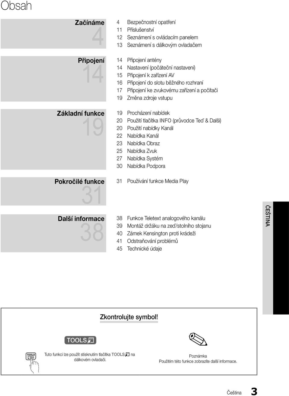 INFO (průvodce Teď & Další) 20 Použití nabídky Kanál 22 Nabídka Kanál 23 Nabídka Obraz 25 Nabídka Zvuk 27 Nabídka Systém 30 Nabídka Podpora Pokročilé funkce 31 31 Další informace 38 38 Používání