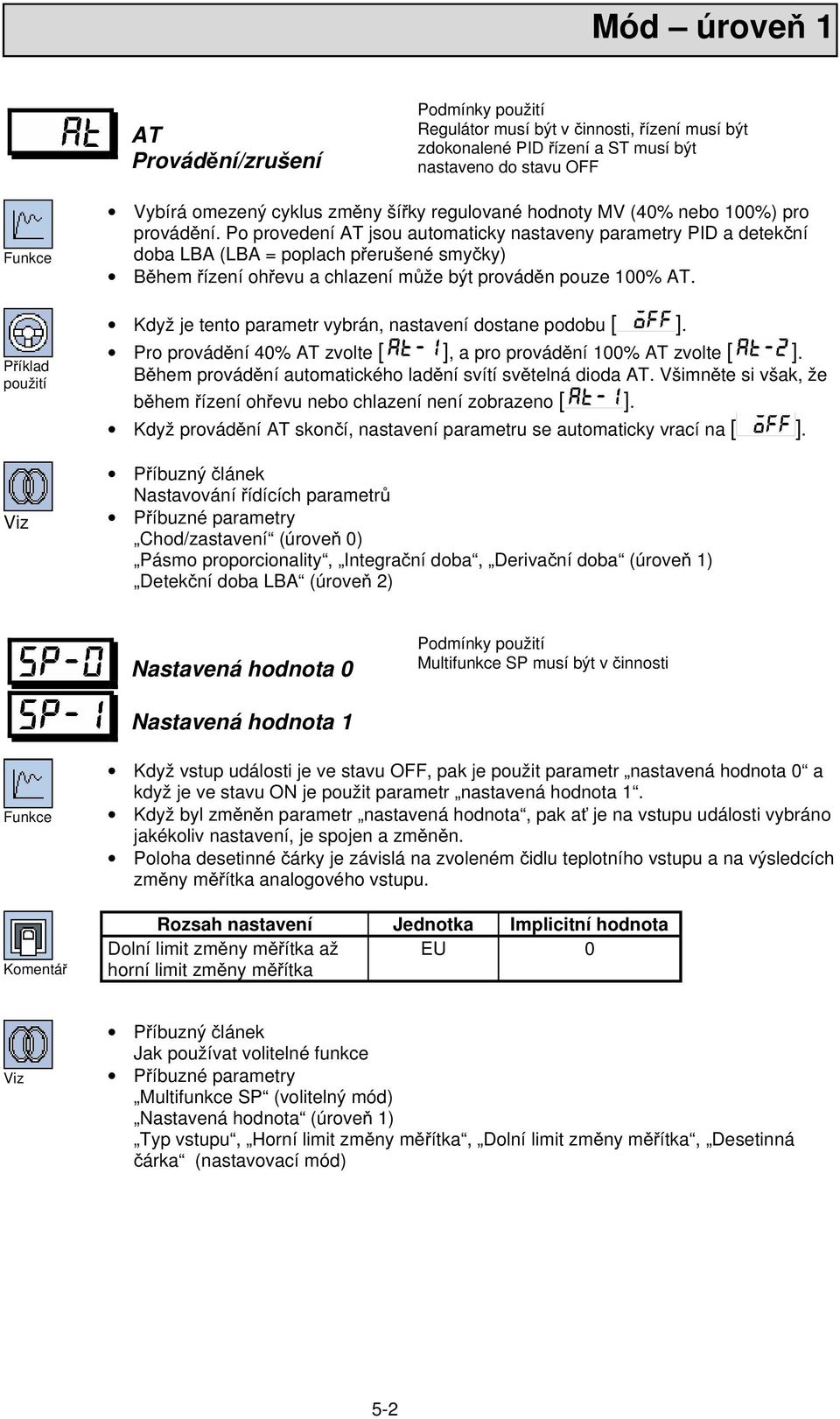 Po provedení AT jsou automaticky nastaveny parametry PID a detekční doba LBA (LBA = poplach přerušené smyčky) Během řízení ohřevu a chlazení může být prováděn pouze 100% AT.