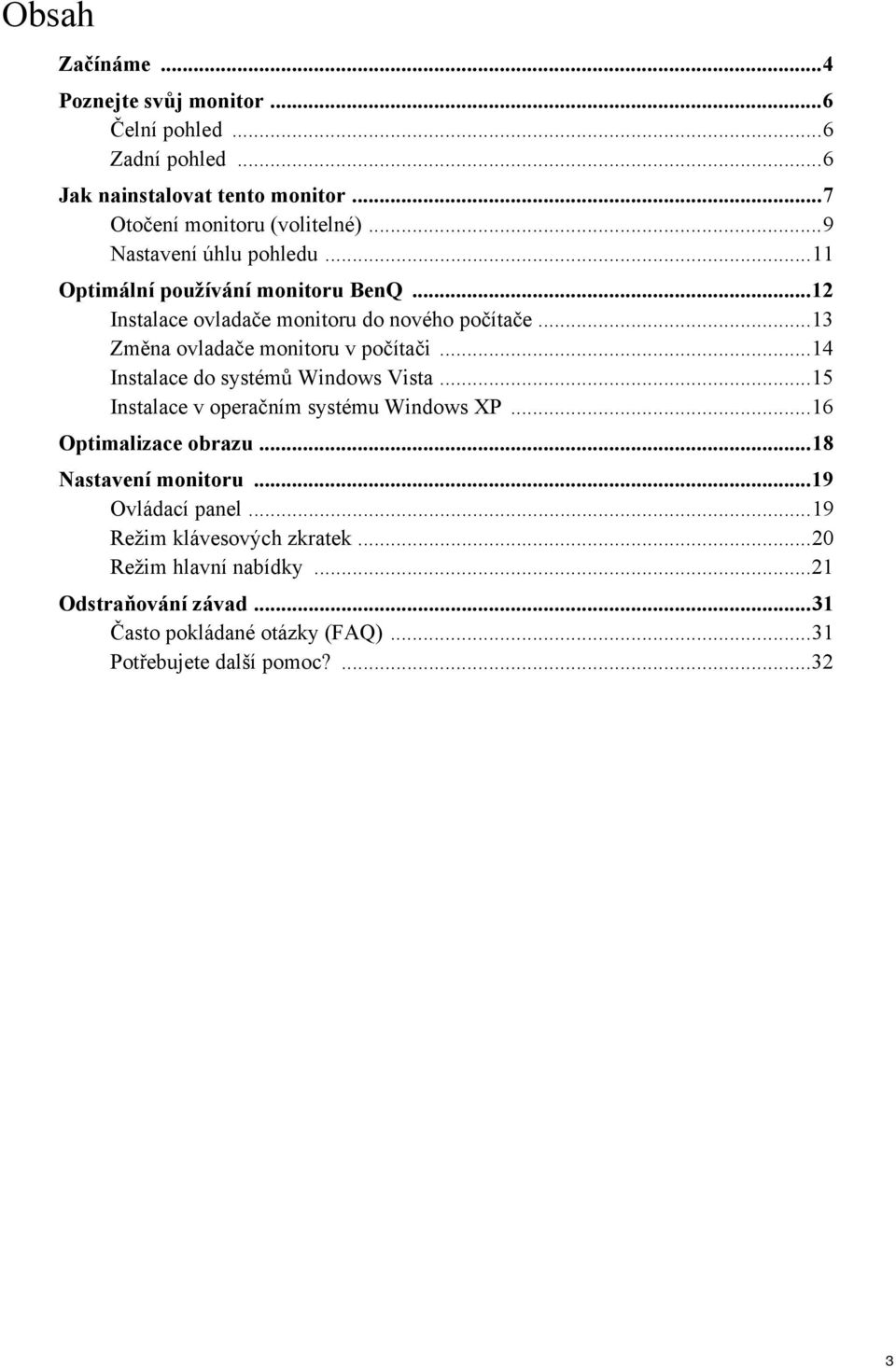 ..13 Změna ovladače monitoru v počítači...14 Instalace do systémů Windows Vista...15 Instalace v operačním systému Windows XP...16 Optimalizace obrazu.