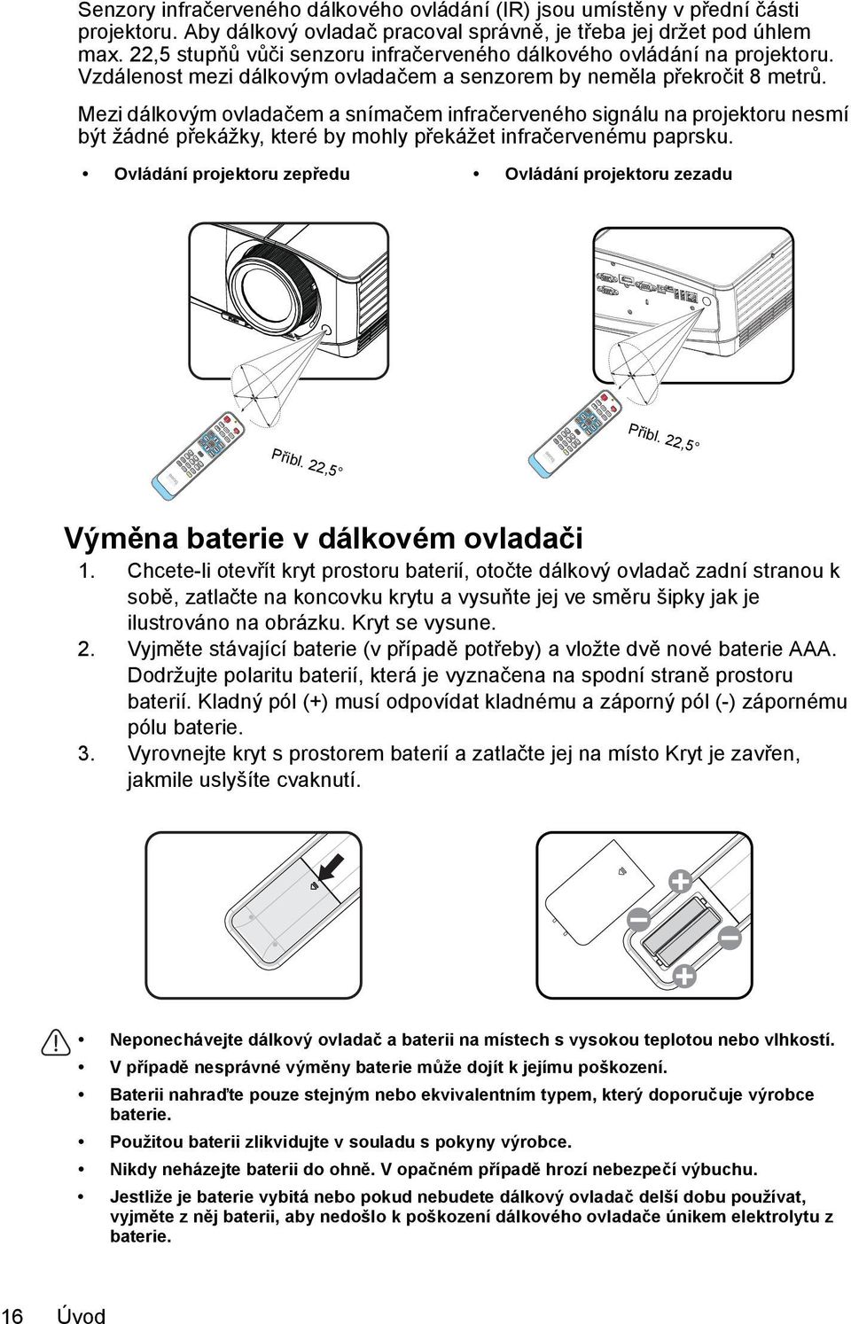 Mezi dálkovým ovladačem a snímačem infračerveného signálu na projektoru nesmí být žádné překážky, které by mohly překážet infračervenému paprsku.