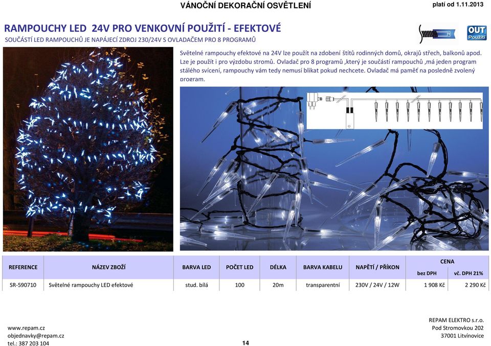 efektové na 24V lze použít na zdobení štítů rodinných domů, okrajů střech, balkonů apod. Lze je použít i pro výzdobu stromů.