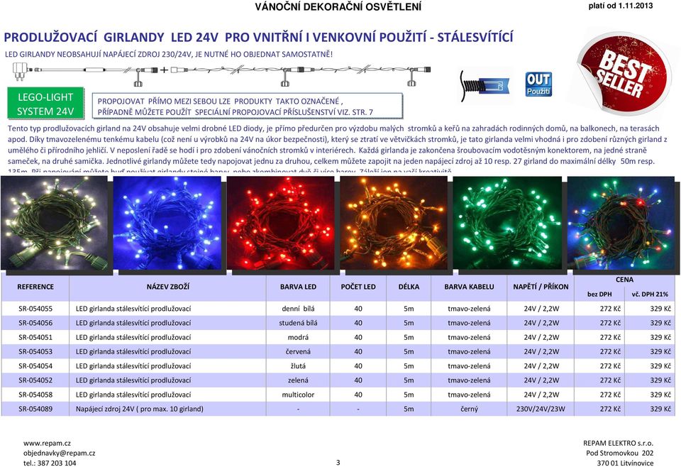 7 Tento typ prodlužovacích girland na 24V obsahuje velmi drobné LED diody, je přímo předurčen pro výzdobu malých stromků a keřů na zahradách rodinných domů, na balkonech, na terasách apod.