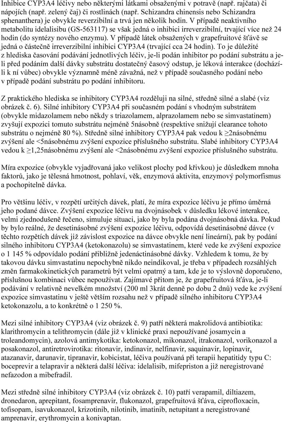 V případě neaktivního metabolitu idelalisibu (GS-563117) se však jedná o inhibici irreverzibilní, trvající více než 24 hodin (do syntézy nového enzymu).