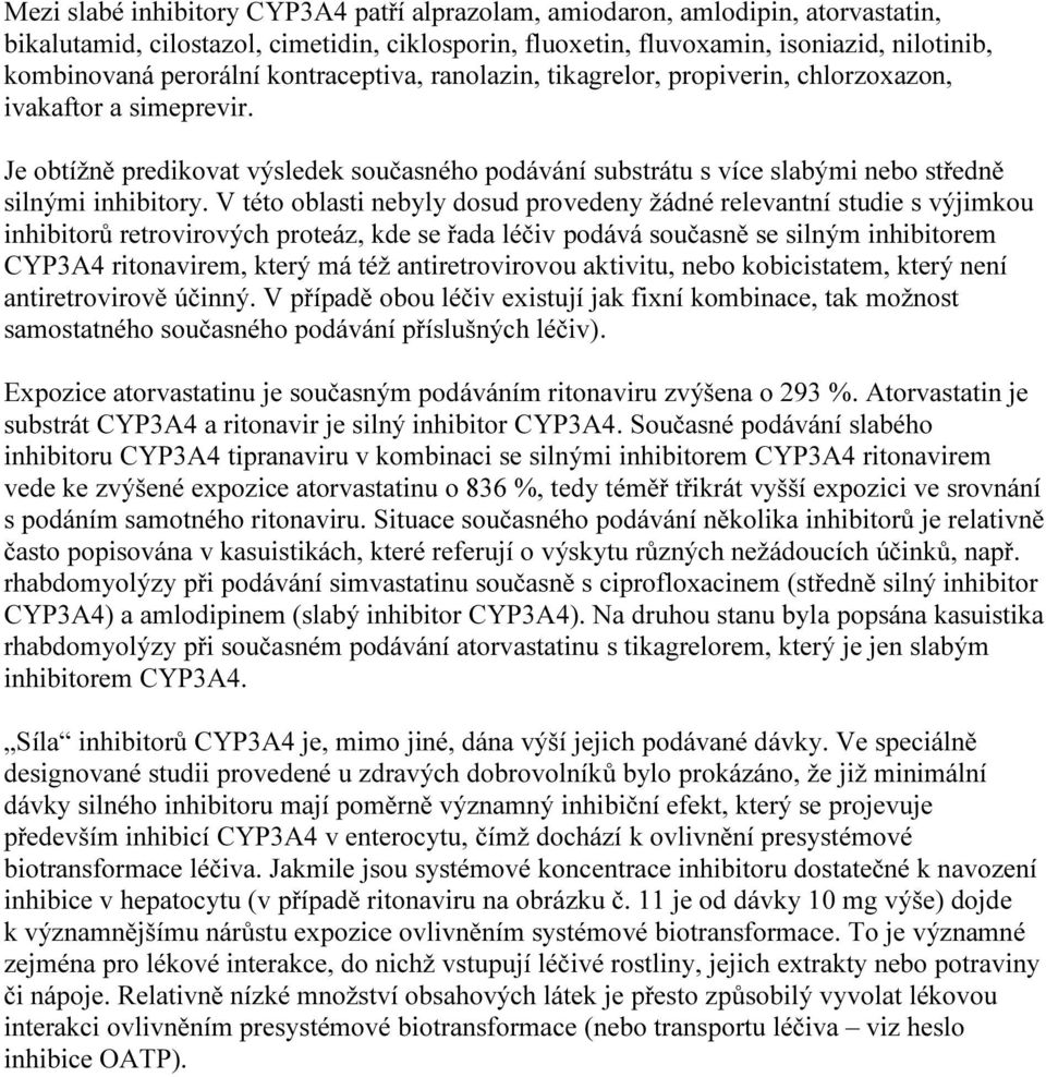 V této oblasti nebyly dosud provedeny žádné relevantní studie s výjimkou inhibitorů retrovirových proteáz, kde se řada léčiv podává současně se silným inhibitorem CYP3A4 ritonavirem, který má též