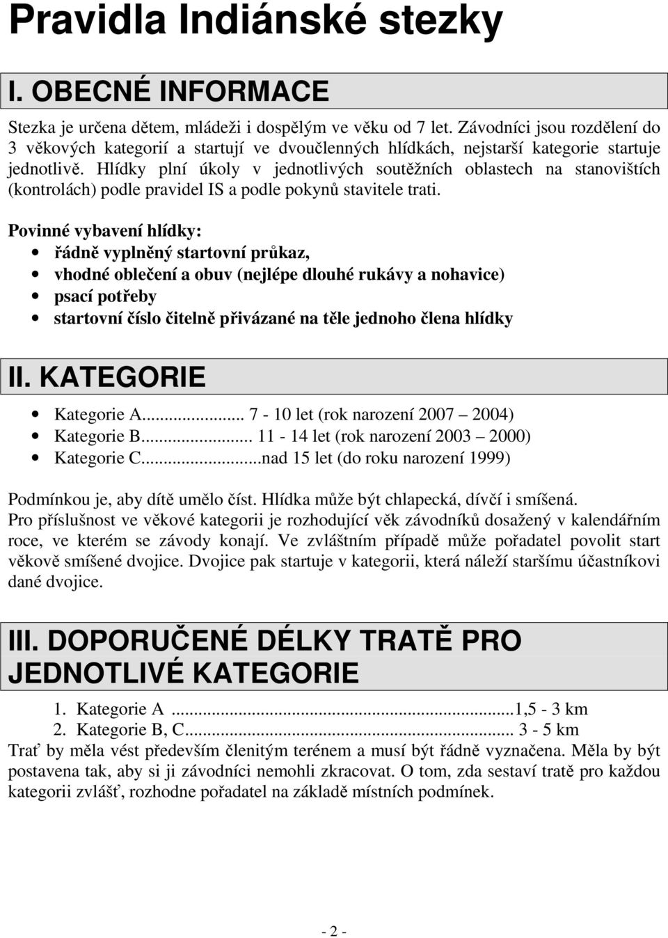 Hlídky plní úkoly v jednotlivých soutěžních oblastech na stanovištích (kontrolách) podle pravidel IS a podle pokynů stavitele trati.