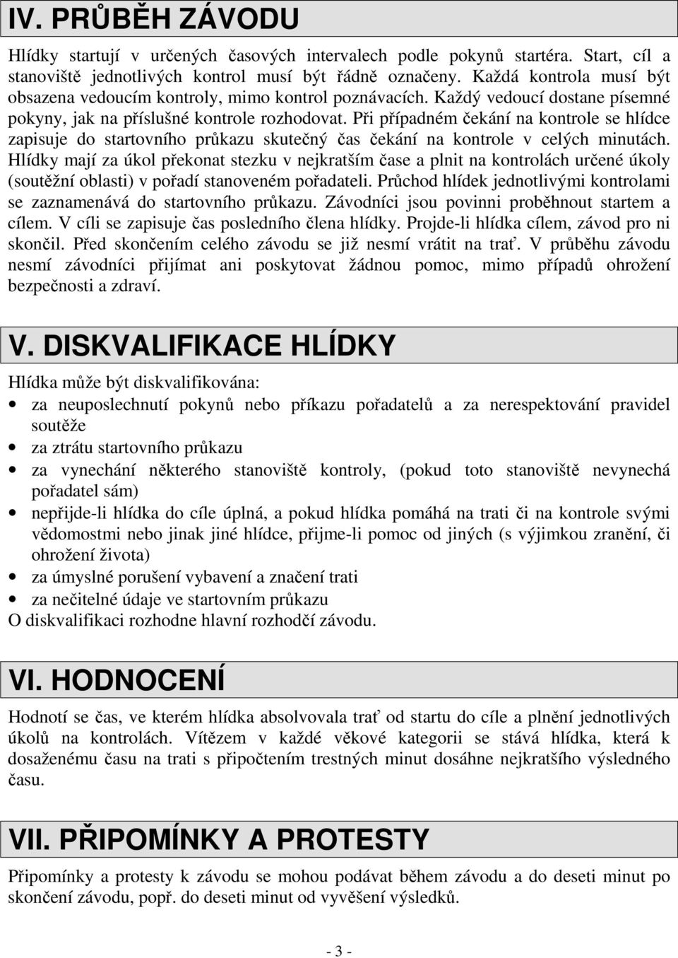 Při případném čekání na kontrole se hlídce zapisuje do startovního průkazu skutečný čas čekání na kontrole v celých minutách.