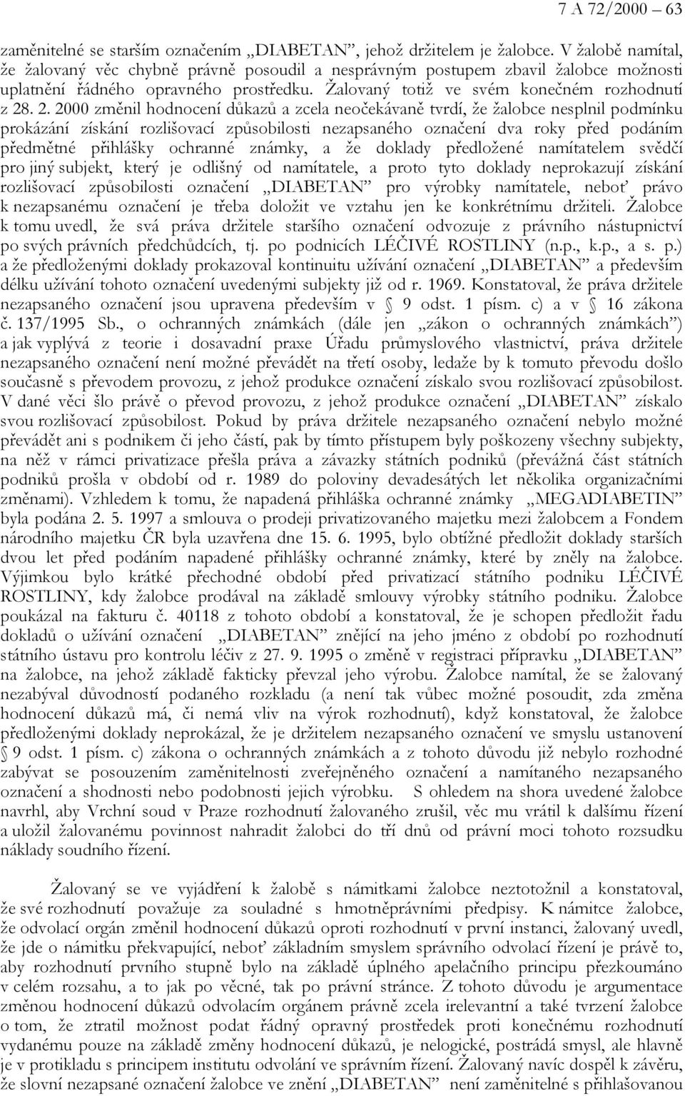 . 2. 2000 změnil hodnocení důkazů a zcela neočekávaně tvrdí, že žalobce nesplnil podmínku prokázání získání rozlišovací způsobilosti nezapsaného označení dva roky před podáním předmětné přihlášky