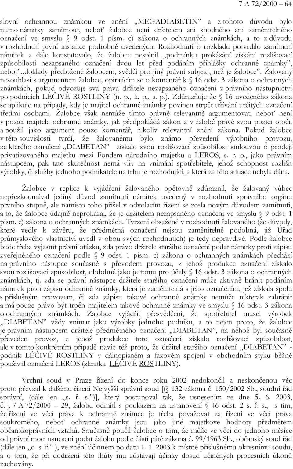 Rozhodnutí o rozkladu potvrdilo zamítnutí námitek a dále konstatovalo, že žalobce nesplnil podmínku prokázání získání rozlišovací způsobilosti nezapsaného označení dvou let před podáním přihlášky