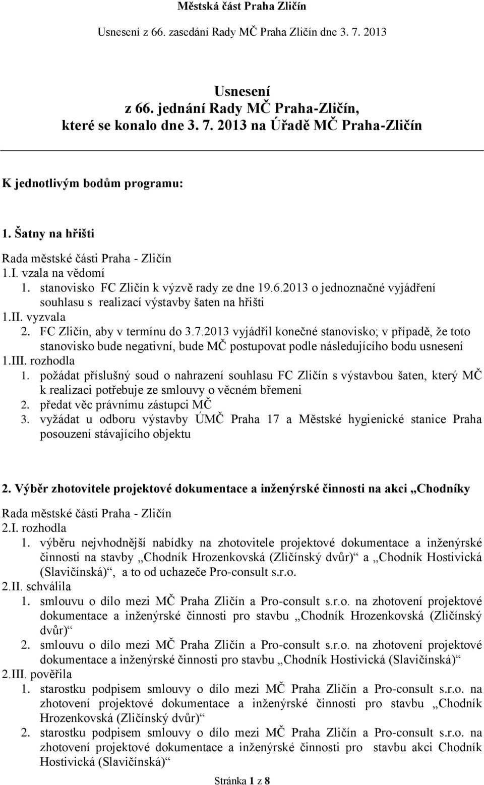 2013 vyjádřil konečné stanovisko; v případě, že toto stanovisko bude negativní, bude MČ postupovat podle následujícího bodu usnesení 1.III. rozhodla 1.