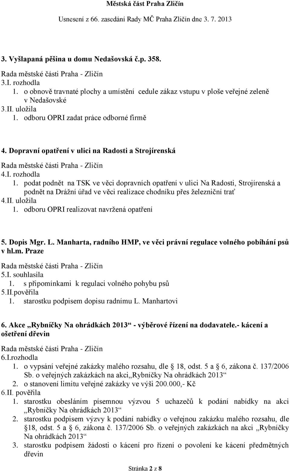 podat podnět na TSK ve věci dopravních opatření v ulici Na Radosti, Strojírenská a podnět na Drážní úřad ve věci realizace chodníku přes železniční trať 4.II. uložila 1.