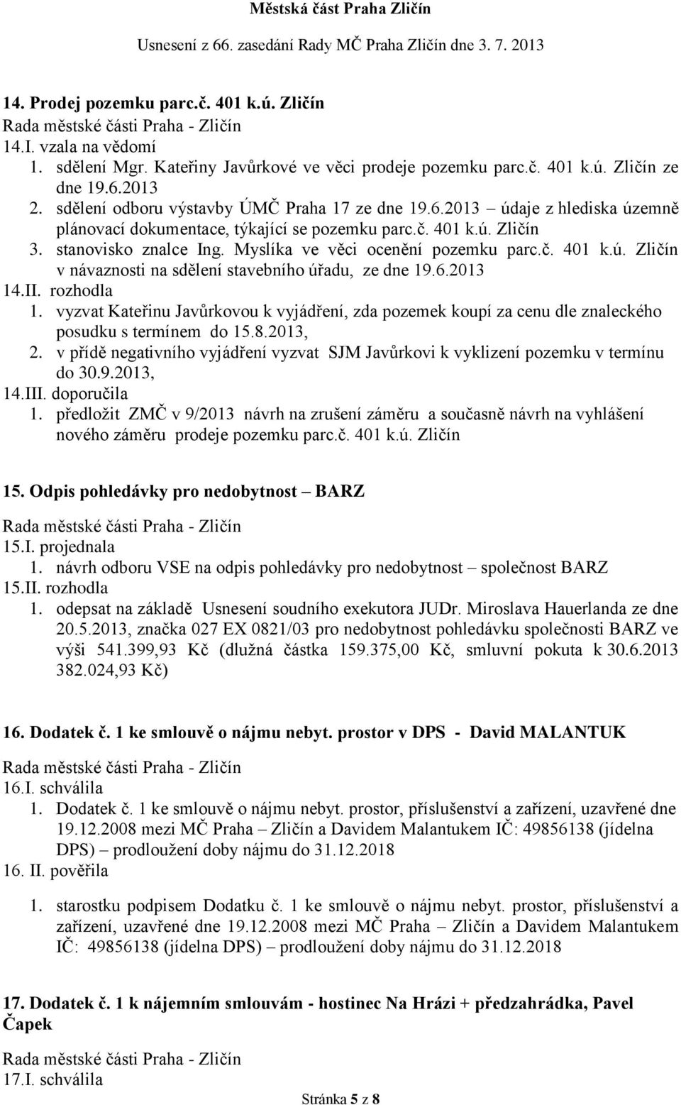 Myslíka ve věci ocenění pozemku parc.č. 401 k.ú. Zličín v návaznosti na sdělení stavebního úřadu, ze dne 19.6.2013 14.II. rozhodla 1.