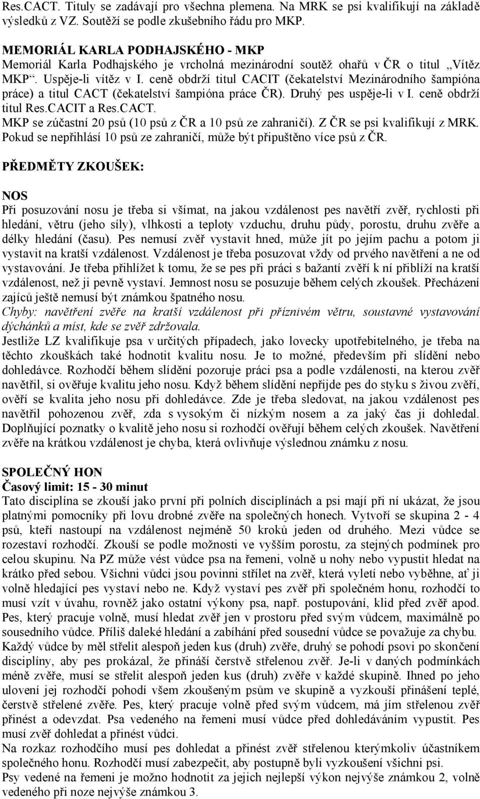 ceně obdrží titul CACIT (čekatelství Mezinárodního šampióna práce) a titul CACT (čekatelství šampióna práce ČR). Druhý pes uspěje-li v I. ceně obdrží titul Res.CACIT a Res.CACT. MKP se zúčastní 20 psů (10 psů z ČR a 10 psů ze zahraničí).