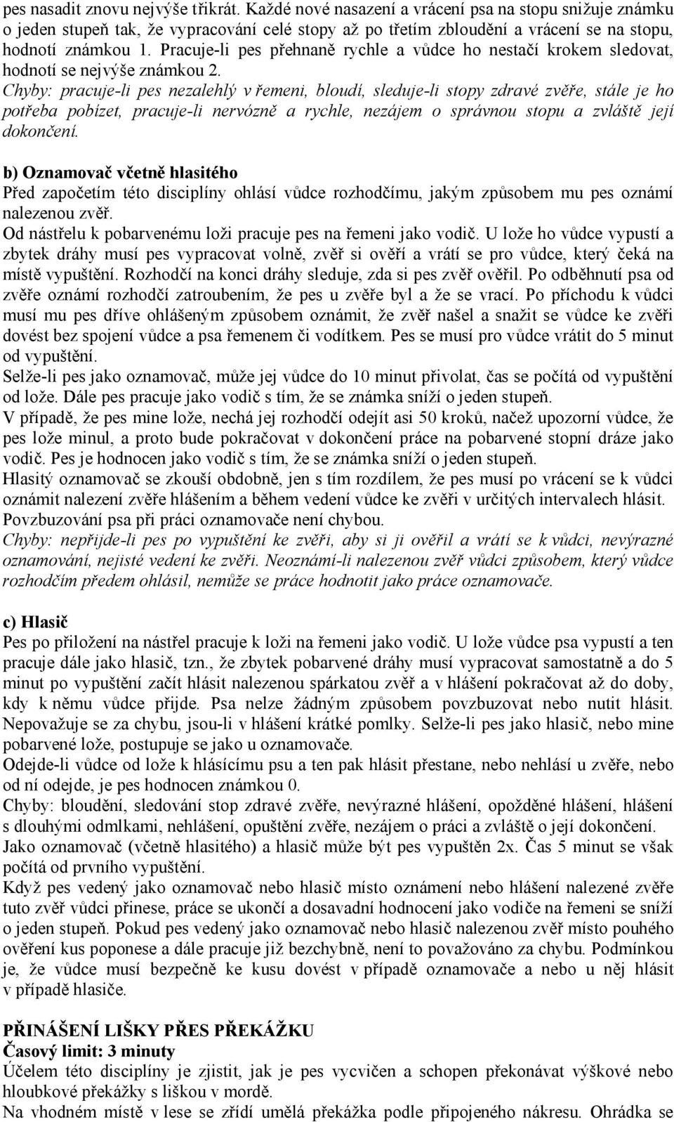 Pracuje-li pes přehnaně rychle a vůdce ho nestačí krokem sledovat, hodnotí se nejvýše známkou 2.