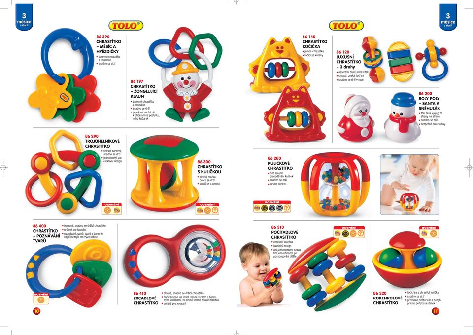TROJÚHELNÍKOVÉ krásně barevné, snadno se drží jednoduchý, ale efektivní design 86 300 S KULIČKOU skvělá hračka, dobře se drží kutálí se a chrastí 86 280 KULIČKOVÉ dítě zaujme propadávání kuliček