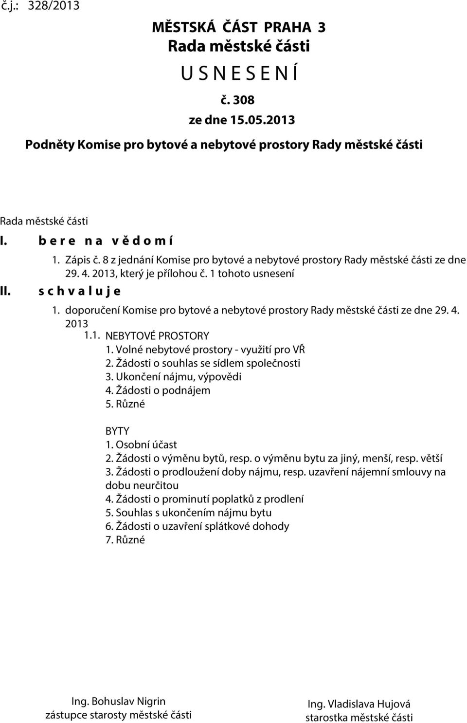 doporučení Komise pro bytové a nebytové prostory Rady městské části ze dne 29. 4. 2013 1.1. NEBYTOVÉ PROSTORY 1. Volné nebytové prostory - využití pro VŘ 2. Žádosti o souhlas se sídlem společnosti 3.