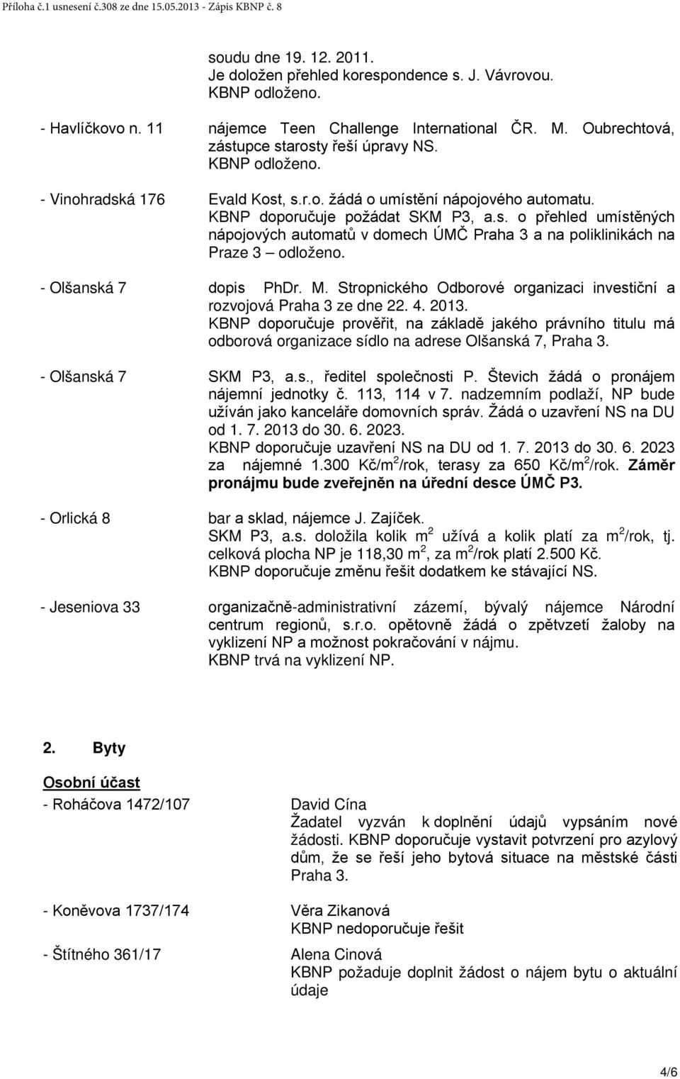 KBNP doporučuje požádat SKM P3, a.s. o přehled umístěných nápojových automatů v domech ÚMČ Praha 3 a na poliklinikách na Praze 3 odloženo. dopis PhDr. M.