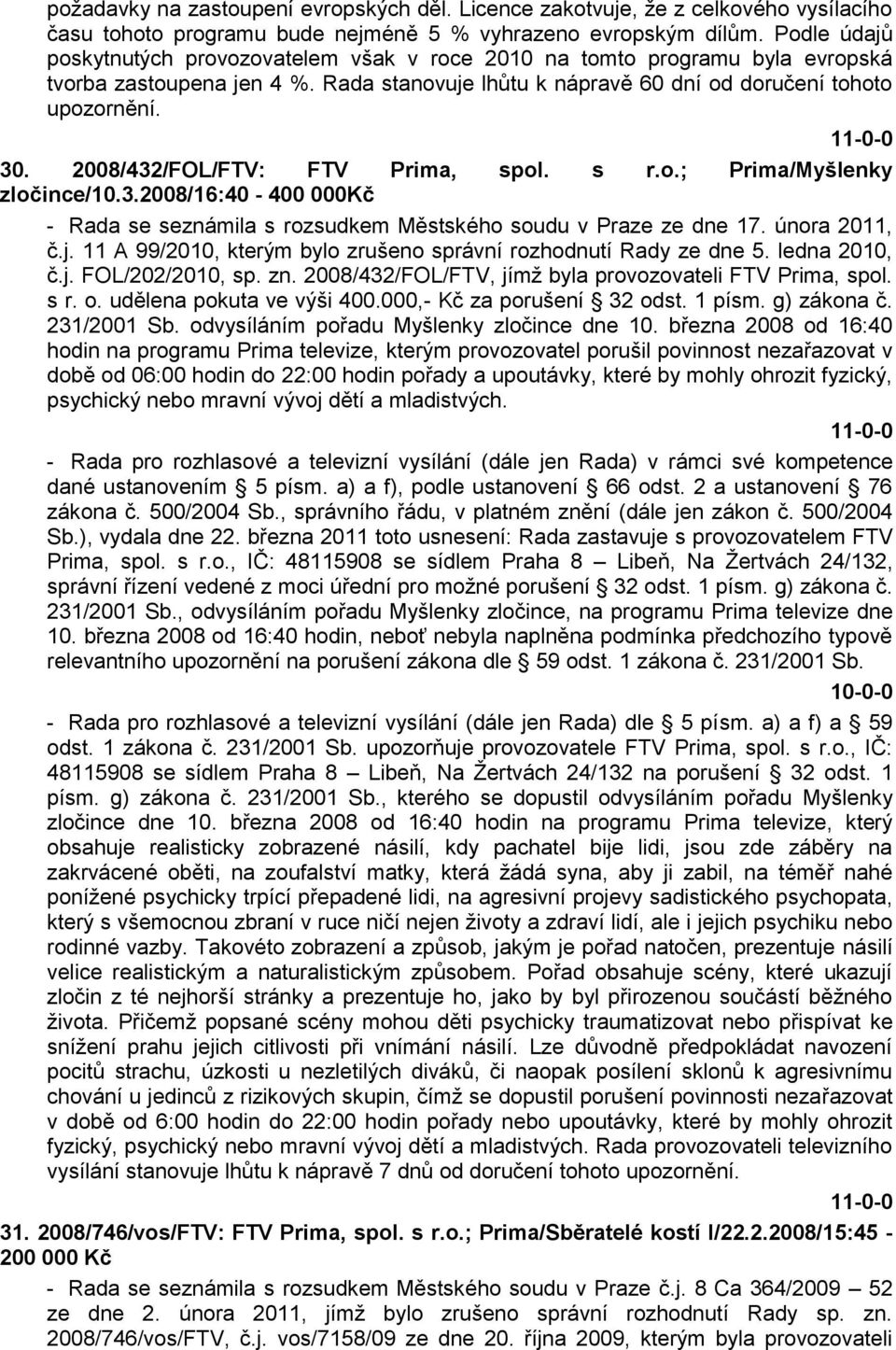 2008/432/FOL/FTV: FTV Prima, spol. s r.o.; Prima/Myšlenky zločince/10.3.2008/16:40-400 000Kč - Rada se seznámila s rozsudkem Městského soudu v Praze ze dne 17. února 2011, č.j.