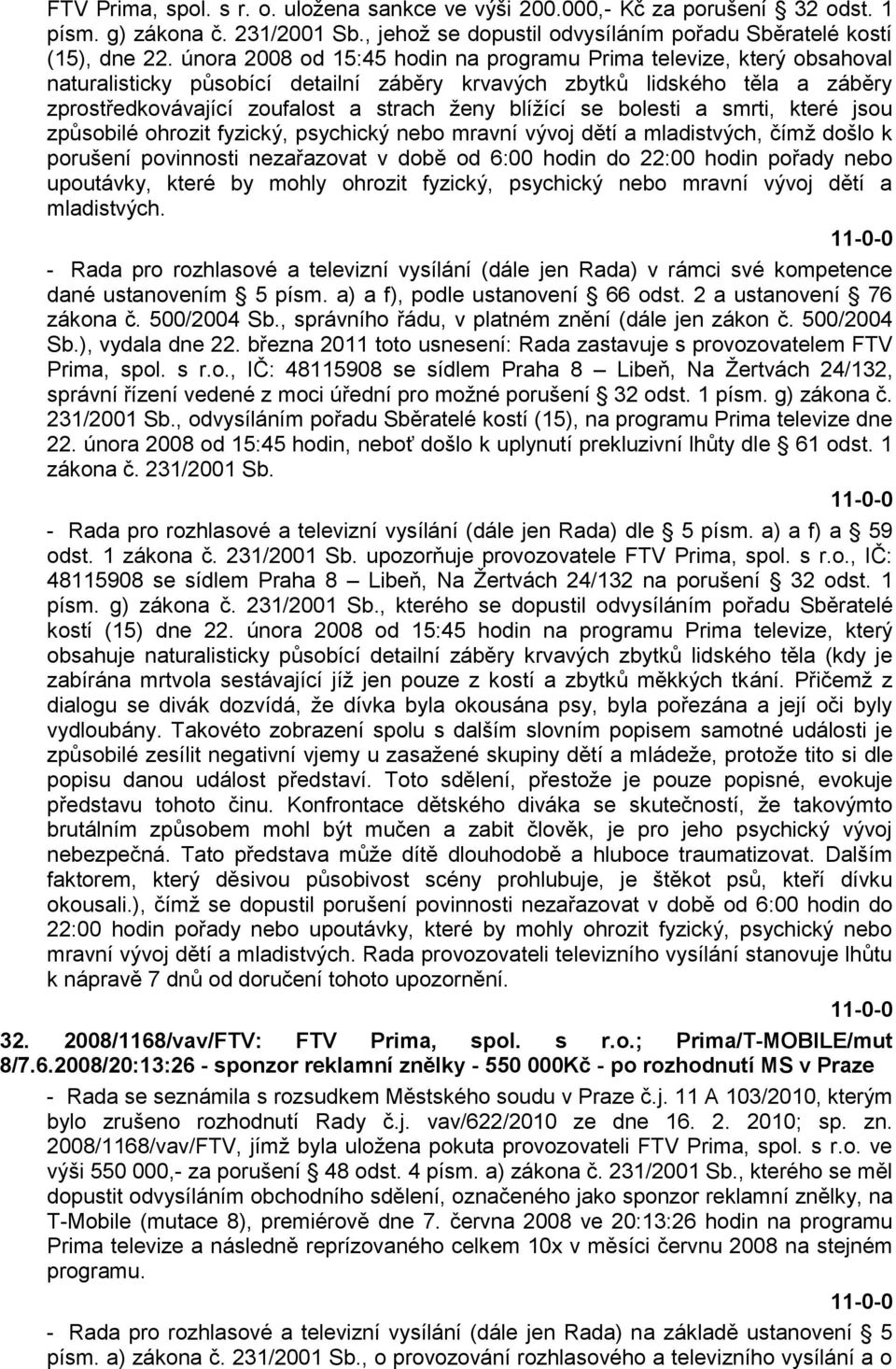 blíţící se bolesti a smrti, které jsou způsobilé ohrozit fyzický, psychický nebo mravní vývoj dětí a mladistvých, čímţ došlo k porušení povinnosti nezařazovat v době od 6:00 hodin do 22:00 hodin