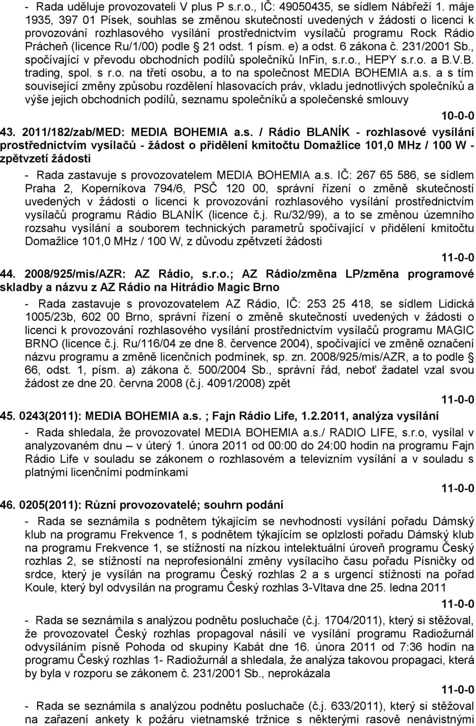 21 odst. 1 písm. e) a odst. 6 zákona č. 231/2001 Sb., spočívající v převodu obchodních podílů společníků InFin, s.r.o., HEPY s.r.o. a B.V.B. trading, spol. s r.o. na třetí osobu, a to na společnost MEDIA BOHEMIA a.