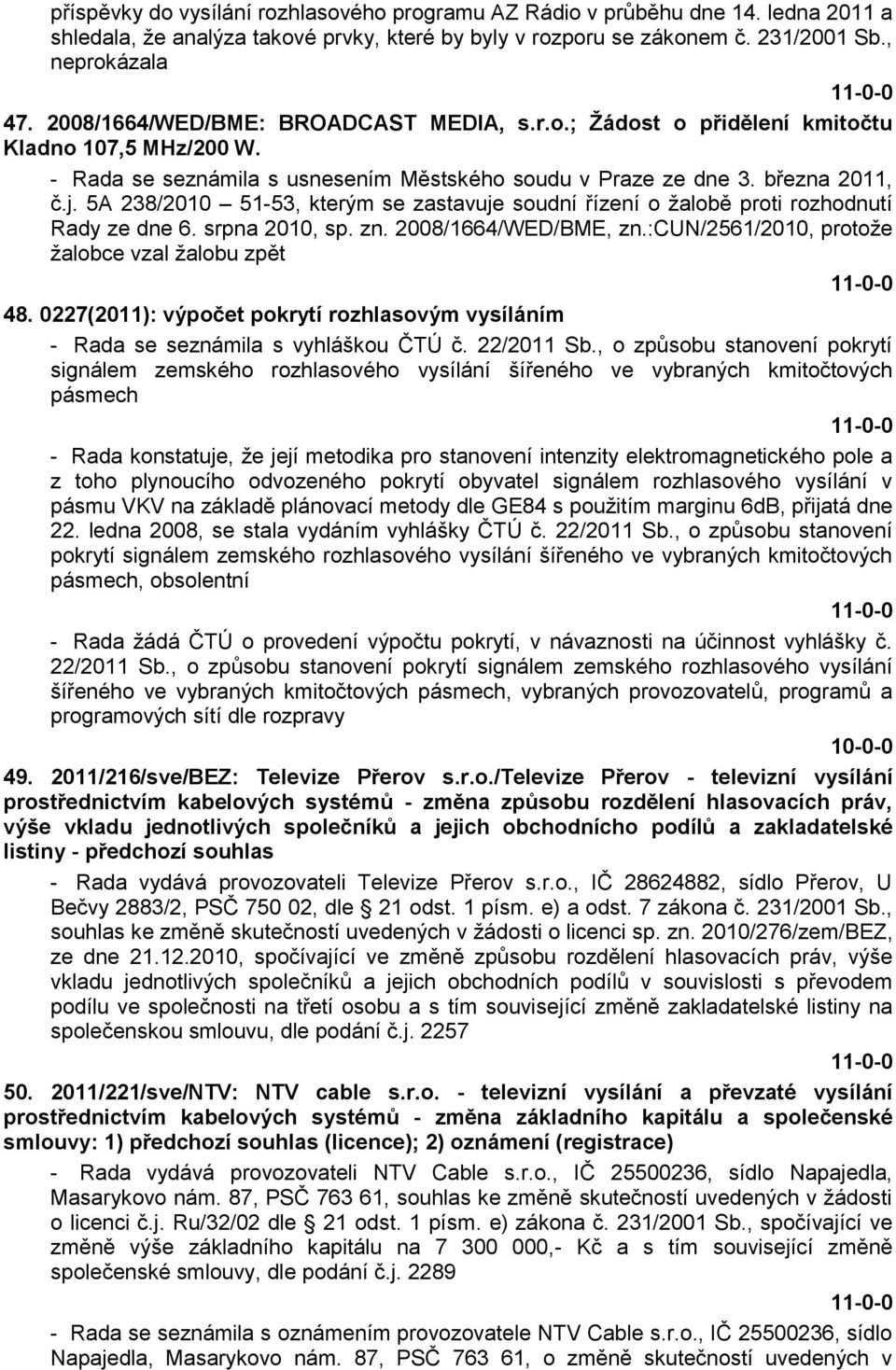 5A 238/2010 51-53, kterým se zastavuje soudní řízení o ţalobě proti rozhodnutí Rady ze dne 6. srpna 2010, sp. zn. 2008/1664/WED/BME, zn.:cun/2561/2010, protoţe ţalobce vzal ţalobu zpět 48.