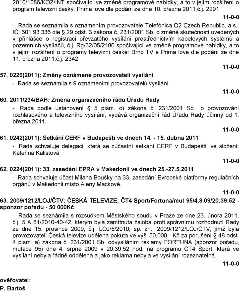 Rg/32/05/2186 spočívající ve změně programové nabídky, a to v jejím rozšíření o programy televizní české: Brno TV a Prima love dle podání ze dne 11. března 2011,č.j. 2342 57.