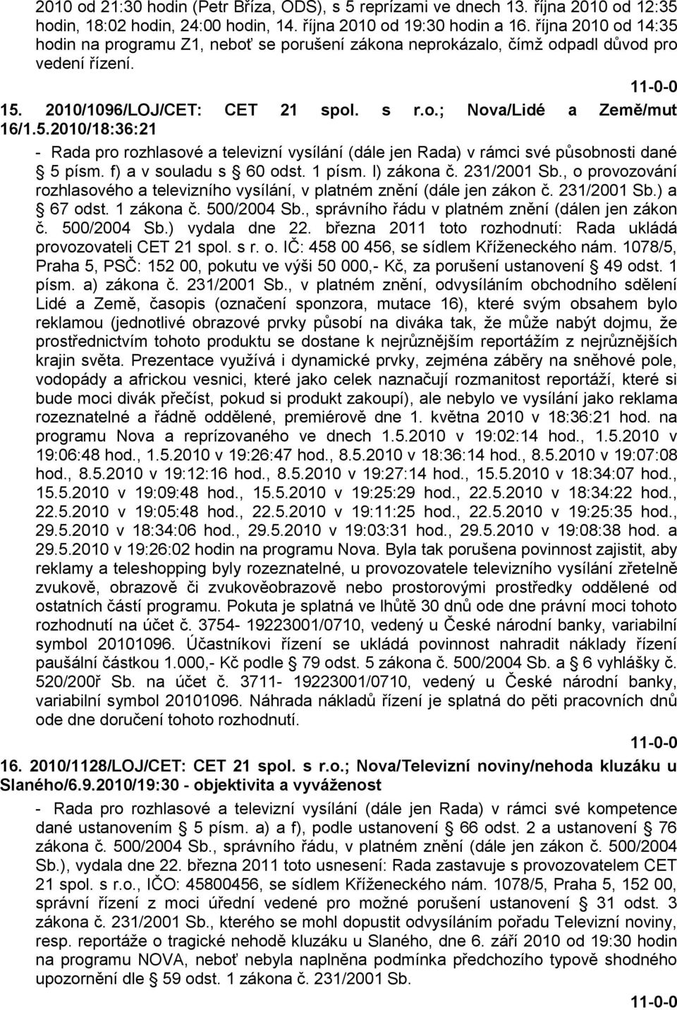 f) a v souladu s 60 odst. 1 písm. l) zákona č. 231/2001 Sb., o provozování rozhlasového a televizního vysílání, v platném znění (dále jen zákon č. 231/2001 Sb.) a 67 odst. 1 zákona č. 500/2004 Sb.