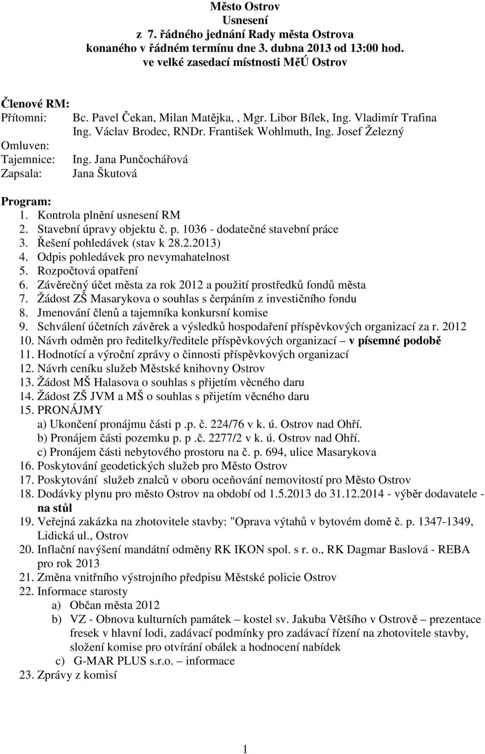 František Wohlmuth, Ing. Josef Železný Ing. Jana Punčochářová Jana Škutová Program: 1. Kontrola plnění usnesení RM 2. Stavební úpravy objektu č. p. 1036 - dodatečné stavební práce 3.